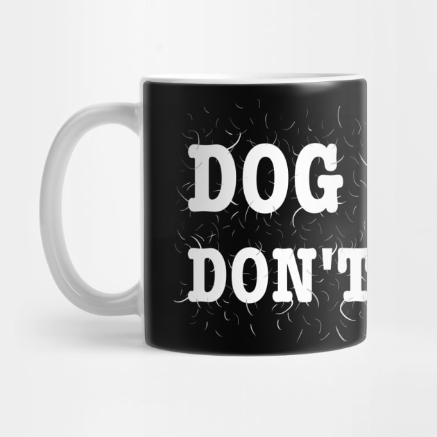 Dog Hair, Don't Care Shirt by xenotransplant